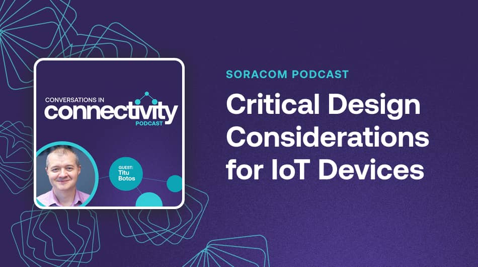 Critical Design Considerations for IoT Devices with Titu Botos – More info